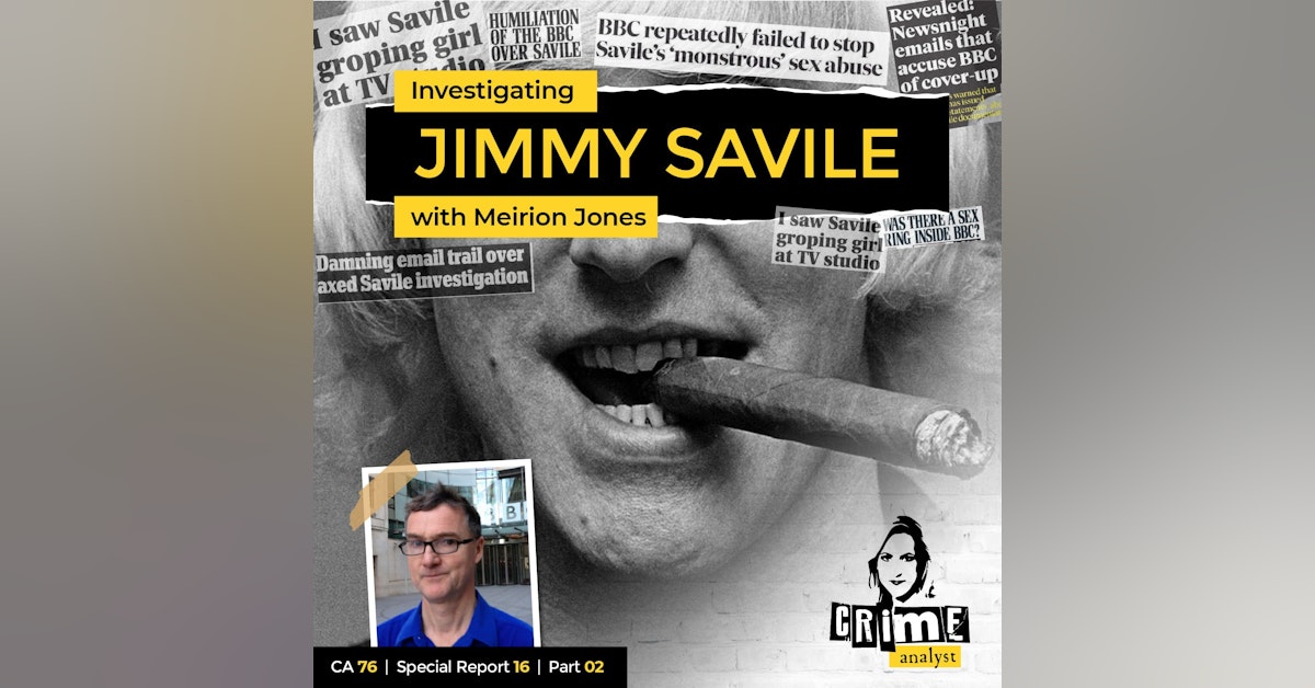 76: The Crime Analyst | Ep 76 | Investigating Jimmy Savile with Meirion Jones, Part 2