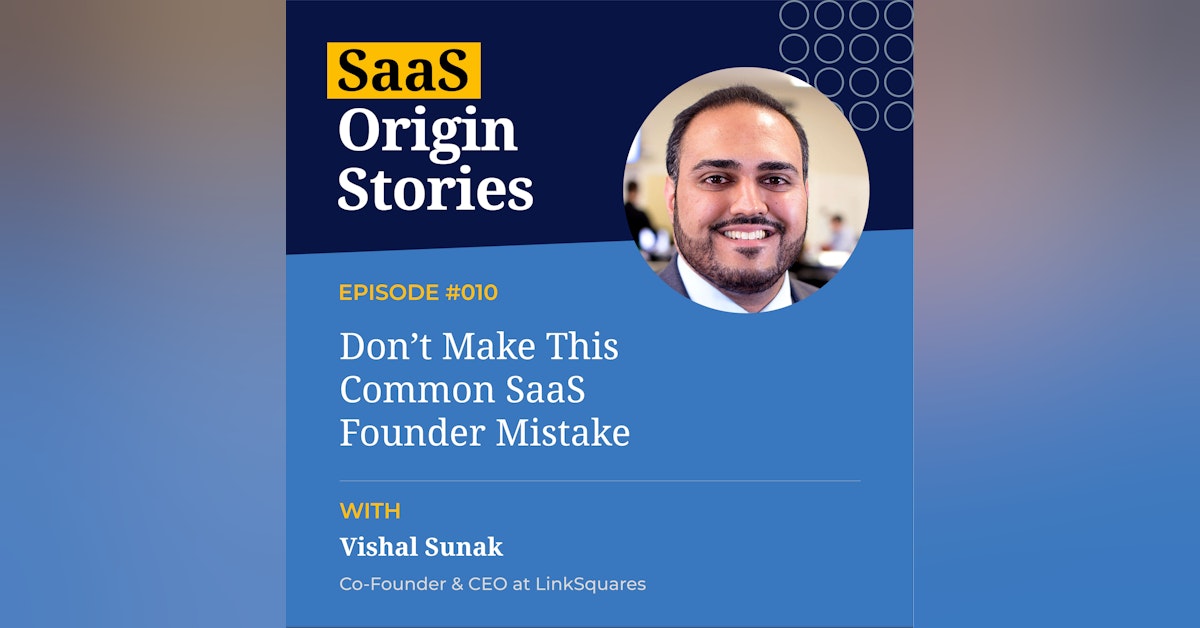 Don’t Make This Common SaaS Founder Mistake with Vishal Sunak of LinkSquares