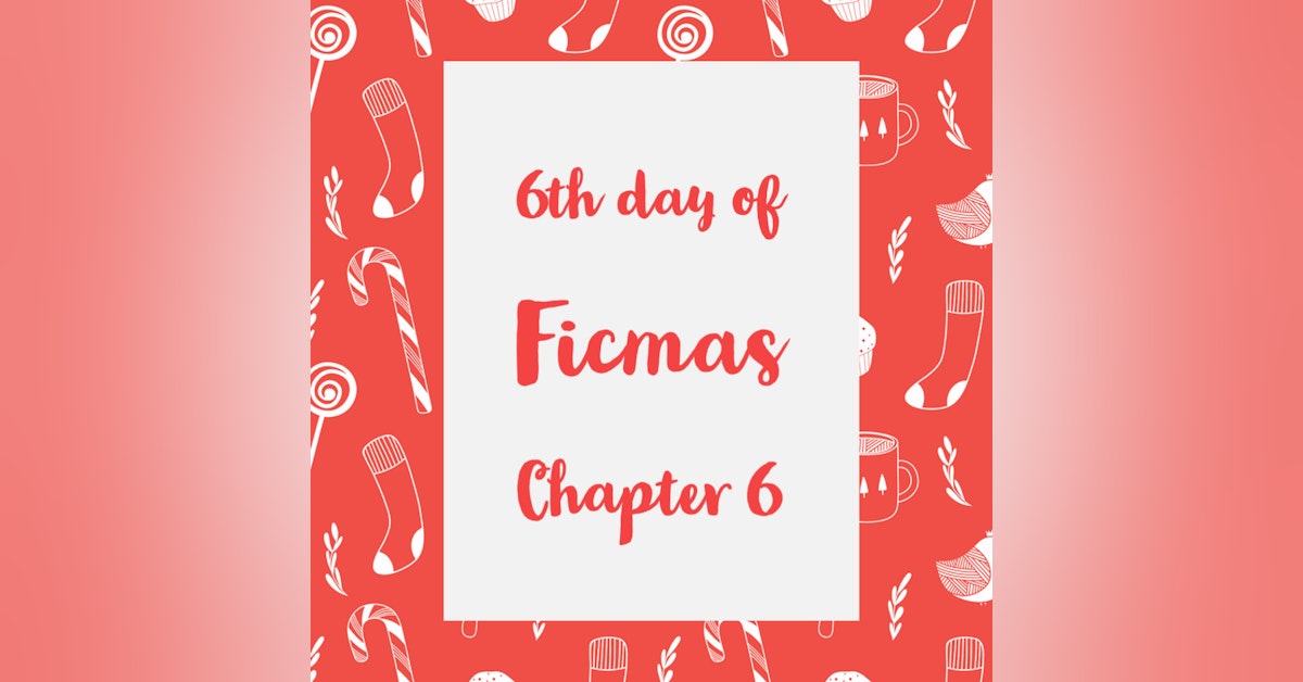 12 Days of Ficmas: Beneath Your Snowman Sheets - Chapter Six