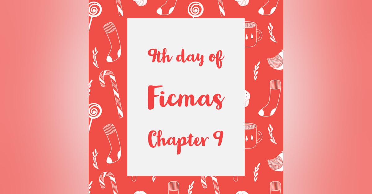 12 Days of Ficmas: Beneath Your Snowman Sheets - Chapter Nine