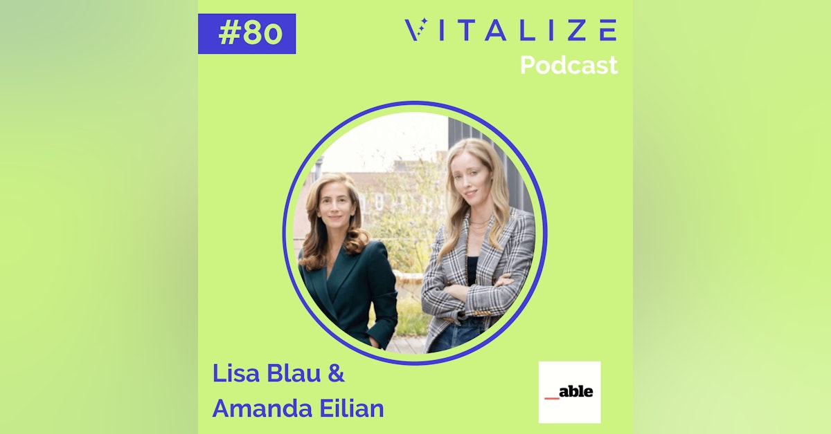 Narrowing the Wellness Gap, the Power of Thoughtful Brand Building, and the Uncharted Territory of Modern Connection, with Lisa Blau and Amanda Eilian of Able Partners