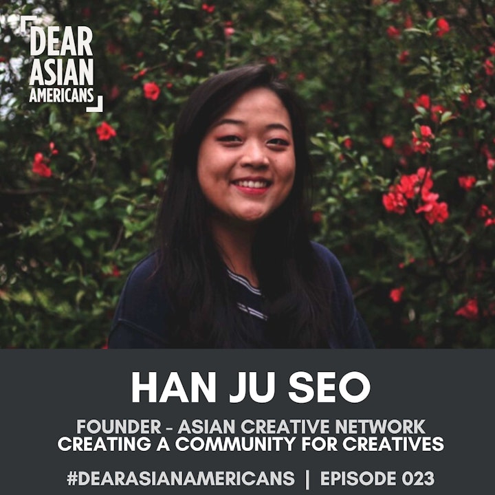023 // Han Ju Seo // Founder - Asian Creative Network // Creating a Community for Creatives
