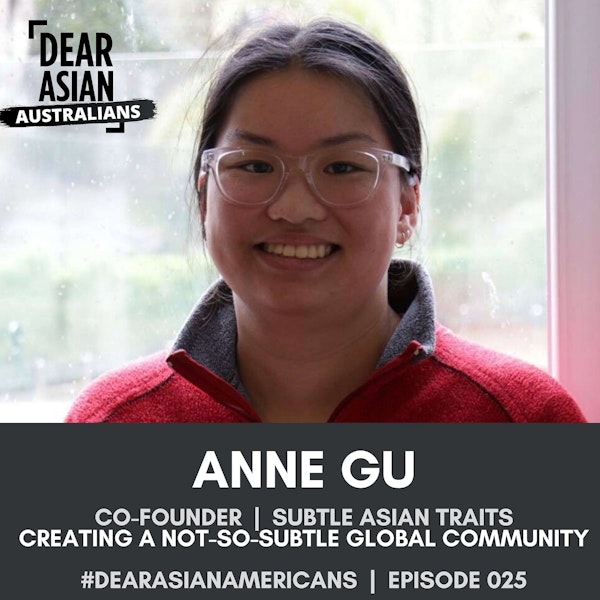 025 // Anne Gu // Co-Founder - Asian Subtle Traits // Creating a Not-So-Subtle Global Community