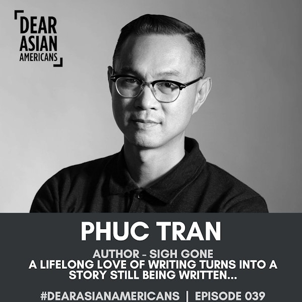 039 // Phuc Tran // Bestselling Author - Sigh, Gone // A Lifelong Love of Writing Turns Into a Story Still Being Written...