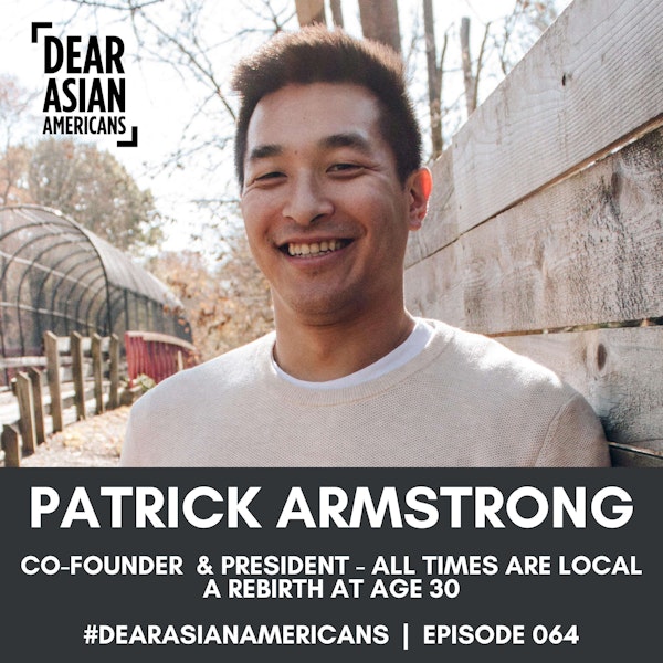 064 // Patrick Armstrong // Co-Founder & President - All Times Are Local Foundation // A Rebirth At Age 30
