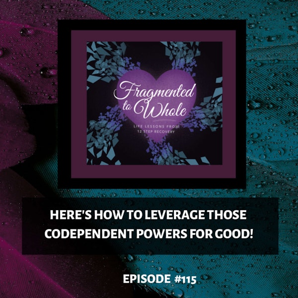 Here's How to Leverage Those Codependent Powers for Good! | Episode 115