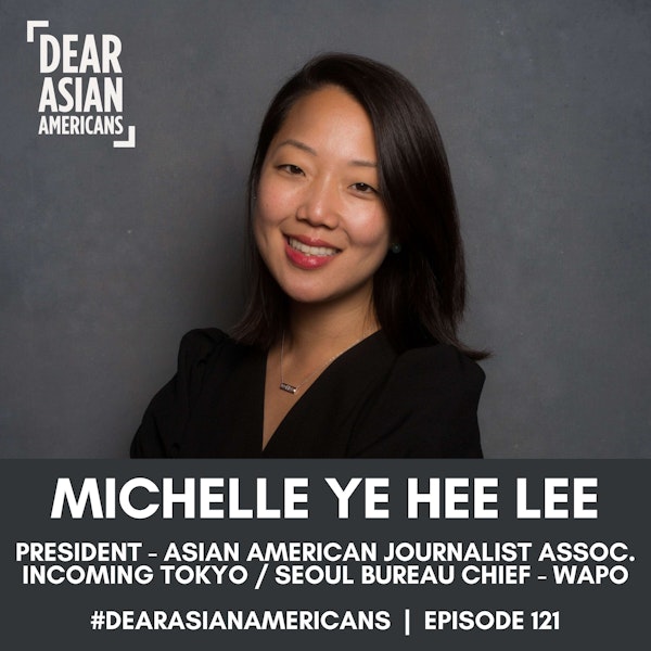 121 // Michelle Ye Hee Lee // President - AAJA | Tokyo + Seoul Bureau Chief - Washington Post