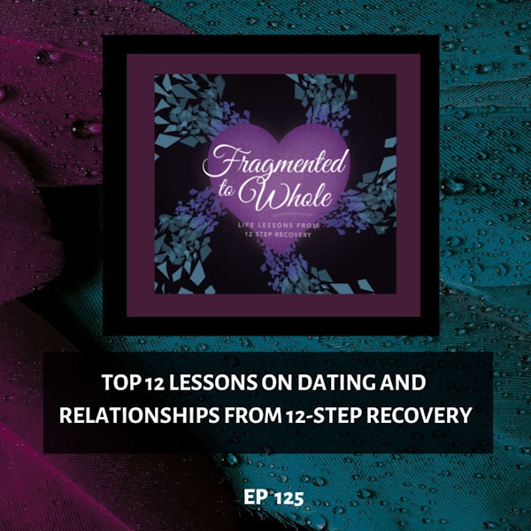 Top 12 Lessons on Dating and Relationships from 12-Step Recovery | Episode 125