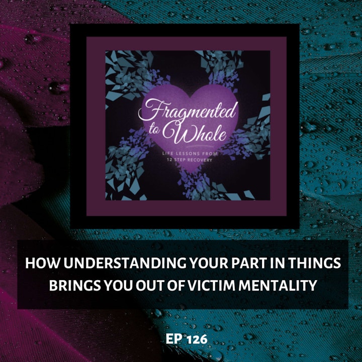 How Understanding Your Part in Things Brings You Out of Victim Mentality | Episode 126