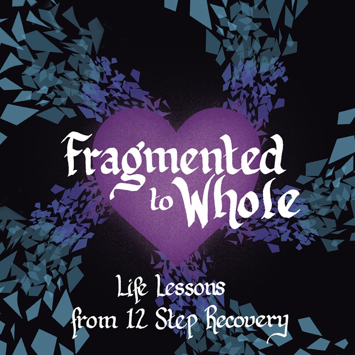 Fragmented to Whole: Life Lessons from 12 Step Recovery