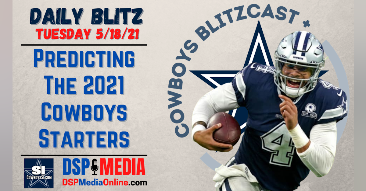 Daily Blitz - 5/18/21 - Predicting The Cowboys 2021 Starters
