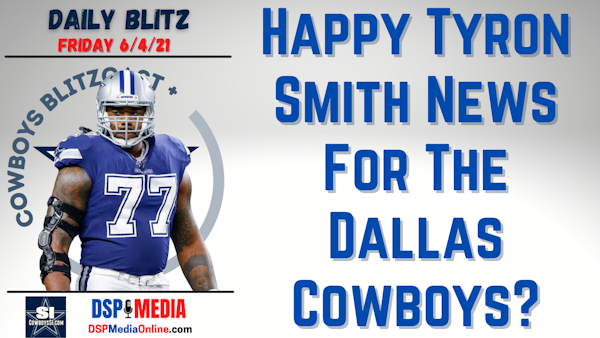 Daily Blitz - 6/4/21 - Happy Tyron Smith News For The Dallas Cowboys?