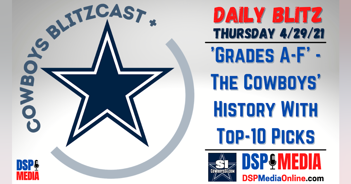 Daily Blitz 4/29/21 - "Grades A-F" - The Cowboys' History With Top-10 Picks