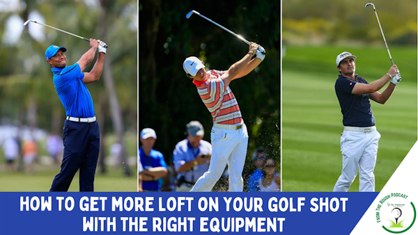 How To Get More Loft On Your Golf Shots With the Right Equipment