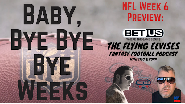 The Flying Elvises Fantasy Football Show - 10/14/21 - Baby, Bye Bye Bye Weeks - NFL Week 6 Preview