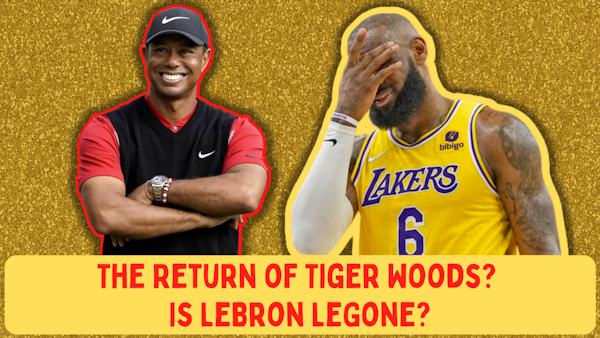 The Return of Tiger Woods? Is LeBron LeGone?