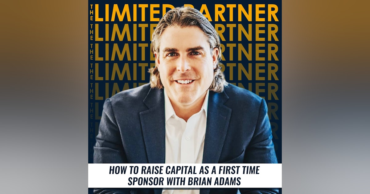 TLP18: How to Raise Capital as a First Time Sponsor with Brian Adams