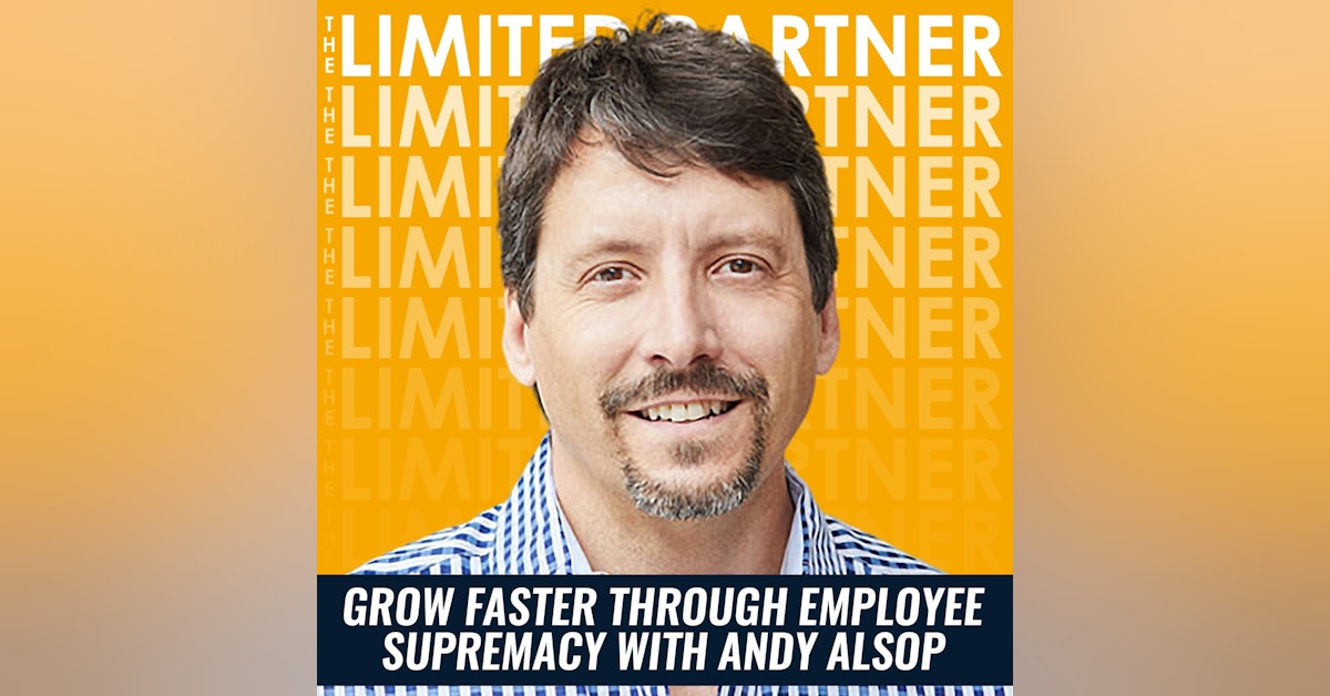 TLP07: Grow Faster Through Employee Supremacy with Andy Alsop