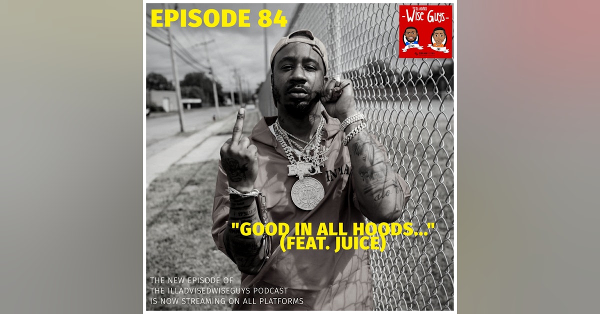 Episode 84 - "Good In All Hoods..." (Feat. Juice)