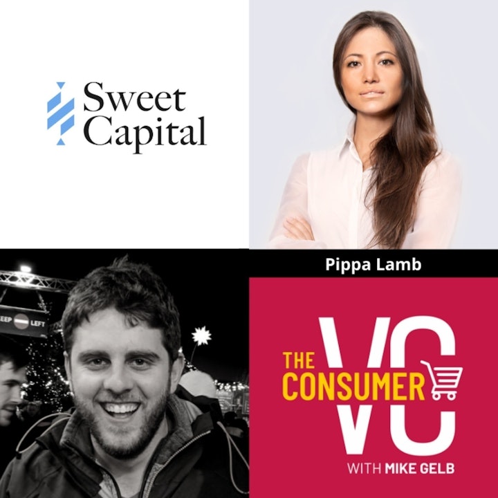 Pippa Lamb (Sweet Capital) - Why Consumer Habits Developed During COVID Are Here To Stay, 99% Execution & 1% Vision,  and Defining A Founder's Unfair Advantage