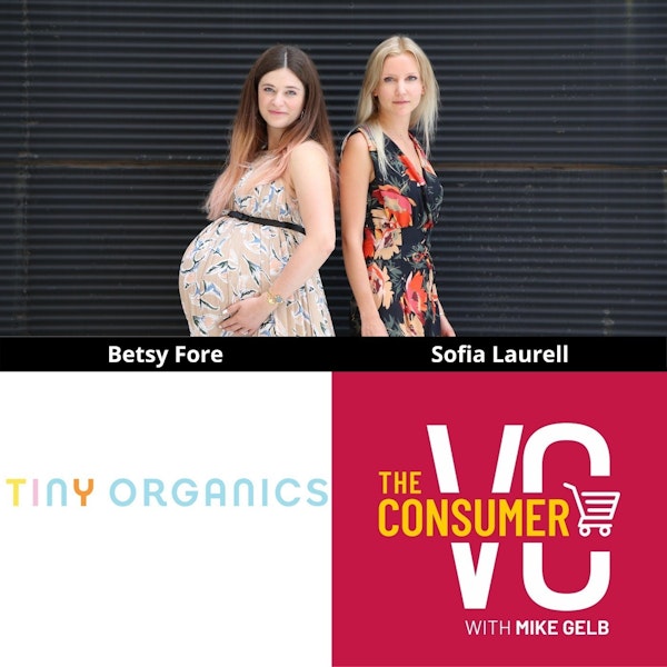 Betsy Fore and Sofia Laurell (Tiny Organics) - Delivering The Healthiest Food to Babies, Approaching a Co-CEO Partnership, and Their Unique Way of Approaching Organic Growth