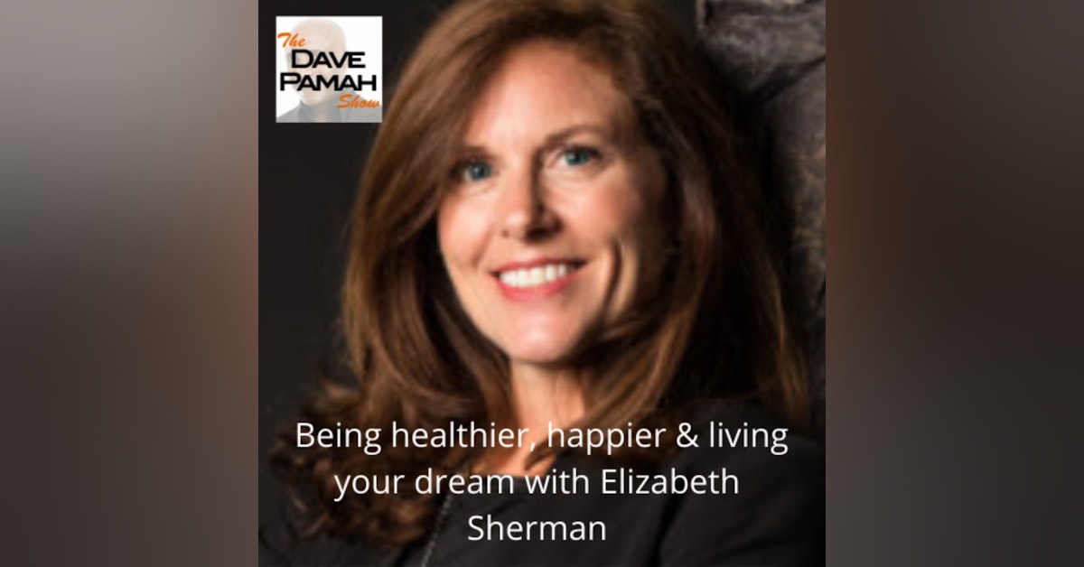Being healthier, happier & living your dream with Elizabeth Sherman