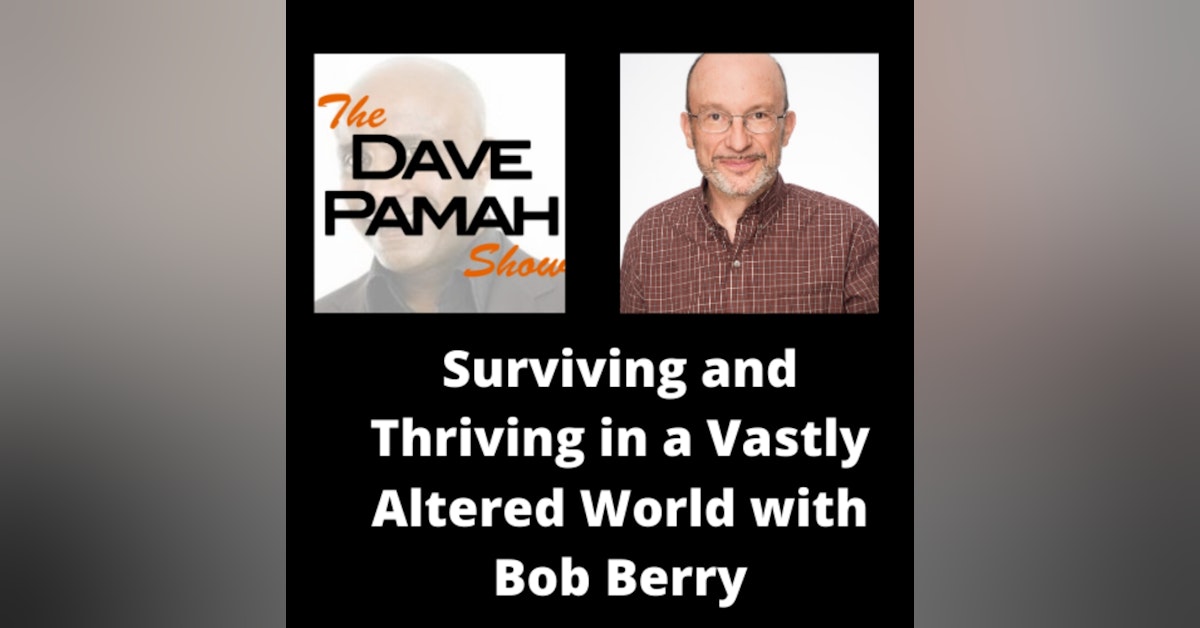 Surviving and Thriving in a Vastly Altered World with Bob Berry