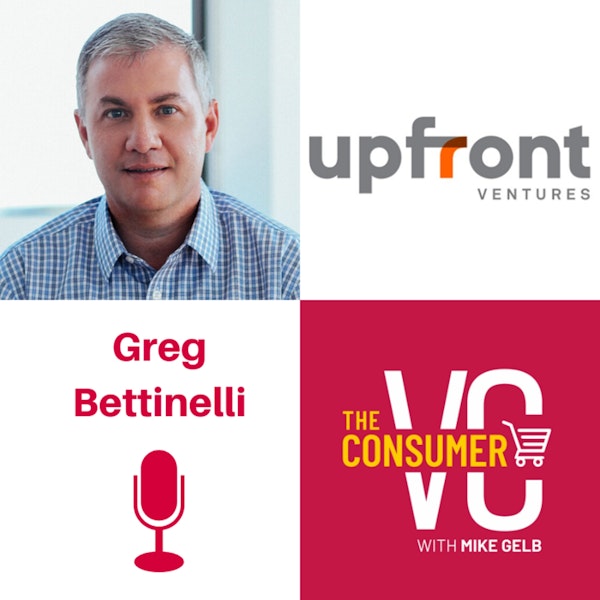 Greg Bettinelli (Upfront Ventures) - #longla, Why Los Angeles Has Become a Hub of Consumer Innovation, and finding Product-Market Fit & Founder-Market Fit