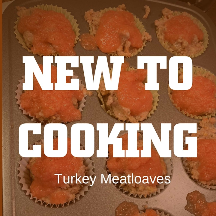 Turkey Meatloaves and the "New to Cooking" Attitude