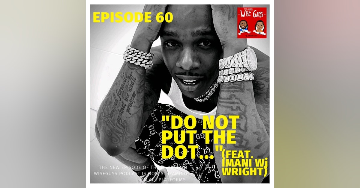 Episode 60 - "Do Not Put The Dot..." (Feat. Imani Wj Wright)