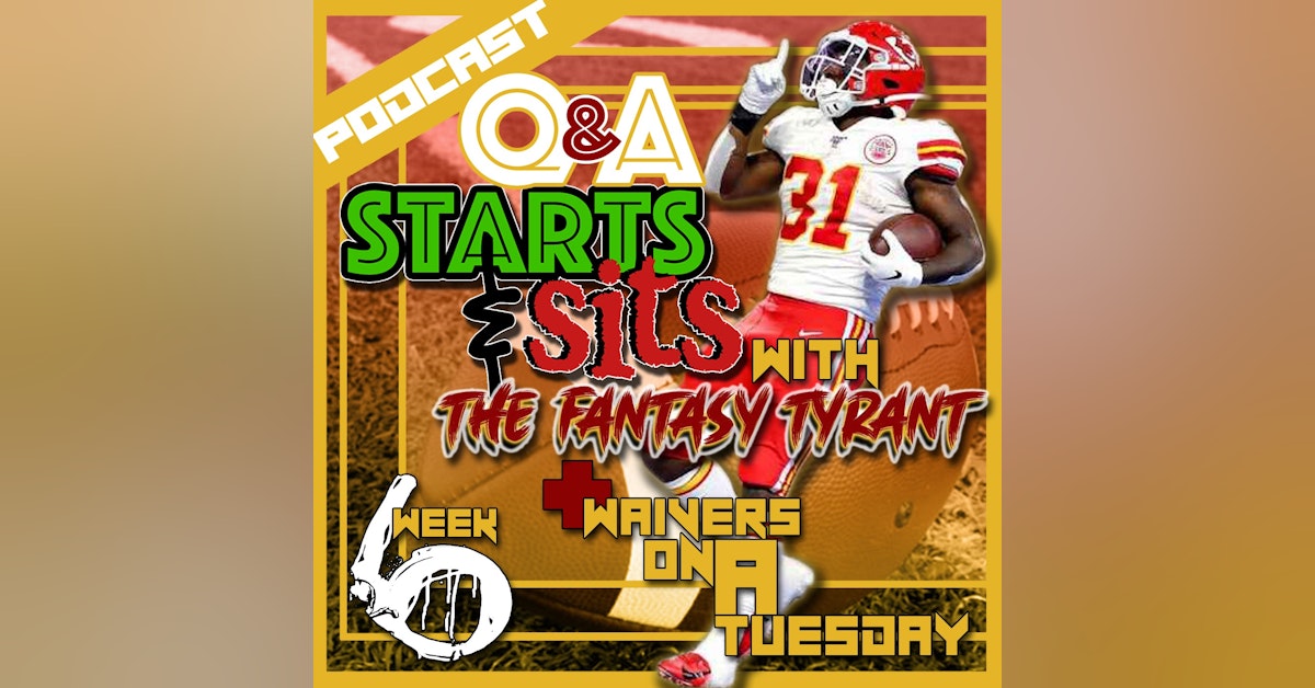 Week 6 Waivers / Start Sit Q&A with The Fantasy Tyrant PART 1