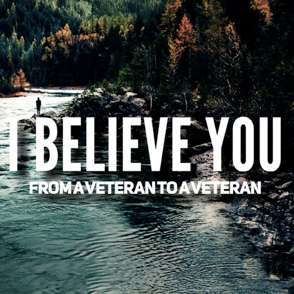 I BELIEVE YOU - Suffering from PTSD, Anxiety, Depression - from a Veteran to a Veteran