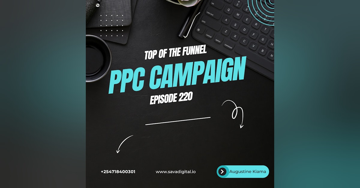 EP 220 : Setting up a Top of The Funnel PPC Campaign
