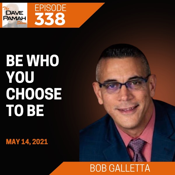 Be who you choose to be with Bob Galletta