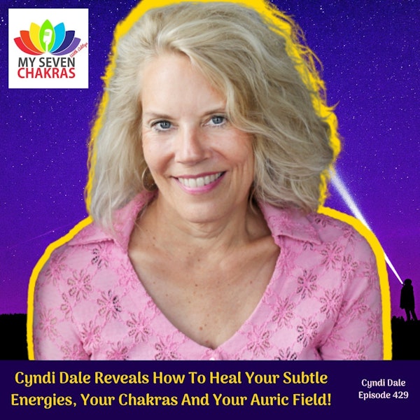 Cyndi Dale Reveals How To Heal Your Subtle Energies, Your Chakras And Your Auric Field!
