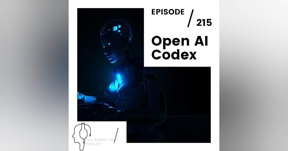 EP 215 : Reviewing Open AI Codex | AI in Marketing