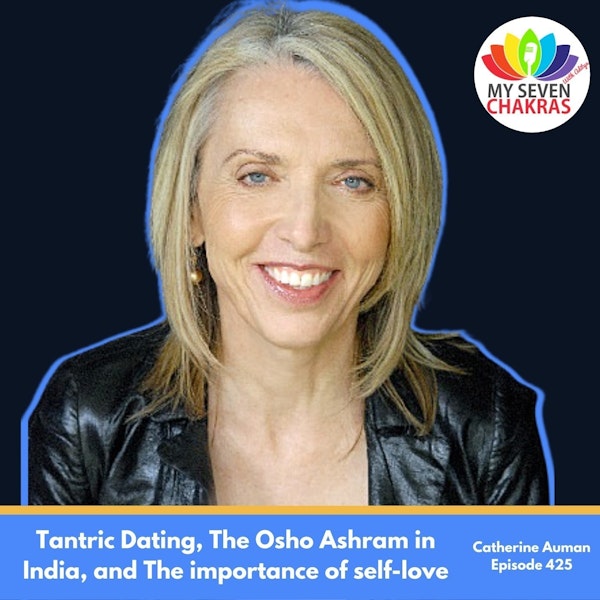 Tantric Dating, The Osho Ashram In India, And The Importance Of Self Love With Catherine Auman