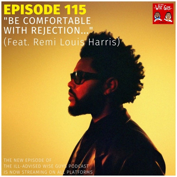 Episode 115 - "Be Comfortable With Rejection..." (Feat. Remi Louis Harris)