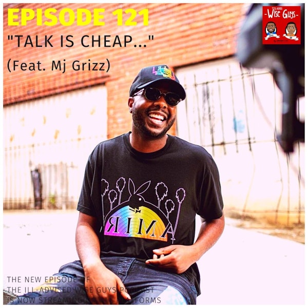 Episode 121 - "Talk Is Cheap..." (Feat. Mj Grizz) Image