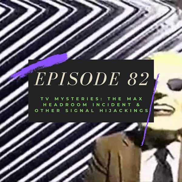 Ep. 82: TV Mysteries - The Max Headroom Incident & Other Signal Hijackings Image