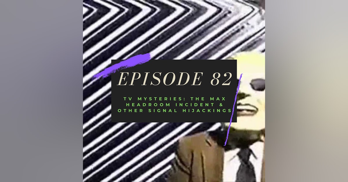 Ep. 82: TV Mysteries - The Max Headroom Incident & Other Signal Hijackings