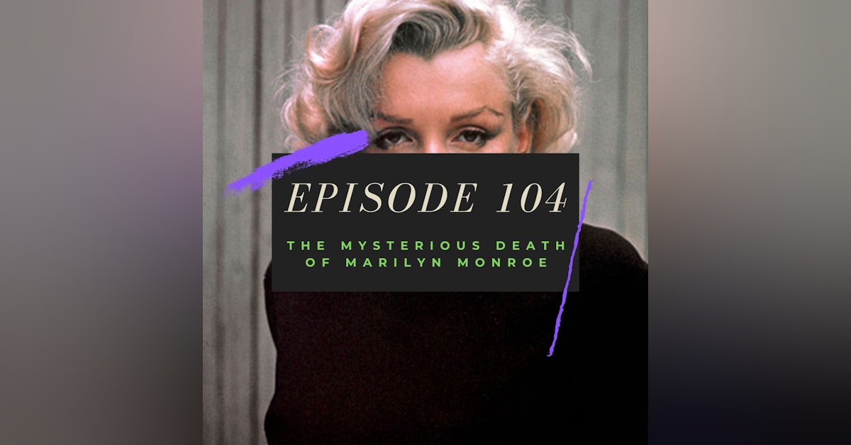 Ep. 104: The Mysterious Death of Marilyn Monroe