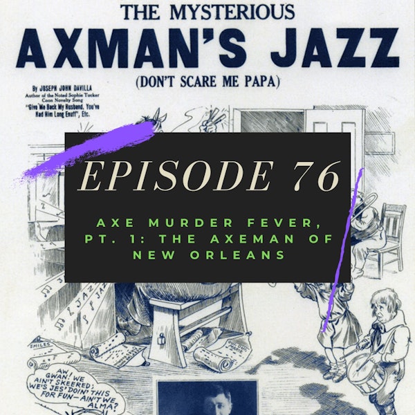 Ep. 76: Axe Murder Fever, Pt. 1 - The Axeman of New Orleans Image