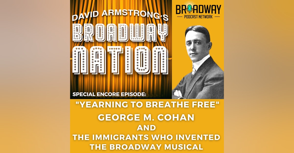 Encore Episode: "Yearning To Breathe Free": George M. Cohan & The Immigrants Who Invented The Broadway Musical