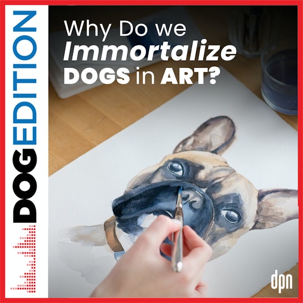 Why do we immortalize dogs in art? | Dog Edition #45