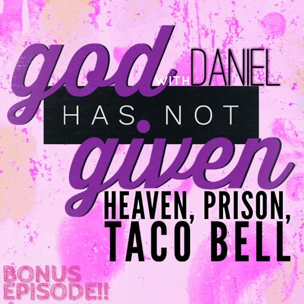 HEAVEN, PRISON, TACO BELL with Daniel