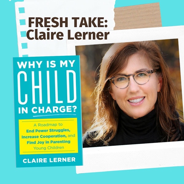 Fresh Take: Claire Lerner- Why Is My Child In Charge? Image