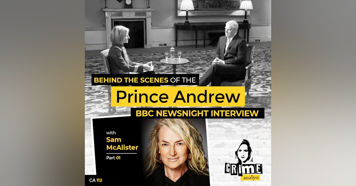 112: The Crime Analyst | Ep 112 | Behind the Scenes of the Prince Andrew BBC Newsnight Interview with Sam McAlister Part 1