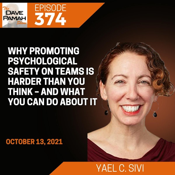 Why Promoting Psychological Safety on Teams Is Harder Than You Think – And What You Can Do About It with Yael C. Sivi