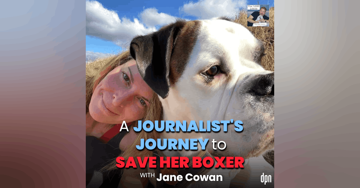 A Journalist’s Journey to Save her Boxer with Jane Cowan | The Long Leash #60
